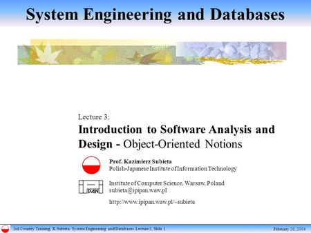 3rd Country Training, K.Subieta: System Engineering and Databases. Lecture 3, Slide 1 February 20, 2004 Lecture 3: Introduction to Software Analysis and.