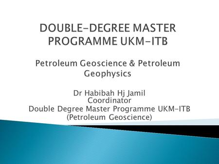 Dr Habibah Hj Jamil Coordinator Double Degree Master Programme UKM-ITB (Petroleum Geoscience)