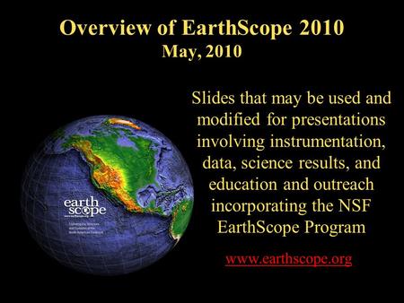 Overview of EarthScope 2010 May, 2010 Slides that may be used and modified for presentations involving instrumentation, data, science results, and education.