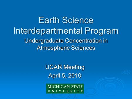 Earth Science Interdepartmental Program Undergraduate Concentration in Atmospheric Sciences UCAR Meeting April 5, 2010.