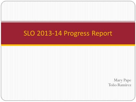 Mary Pape Toño Ramirez SLO 2013-14 Progress Report.