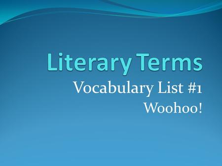 Vocabulary List #1 Woohoo!. Plot Series of related events that make up a story.
