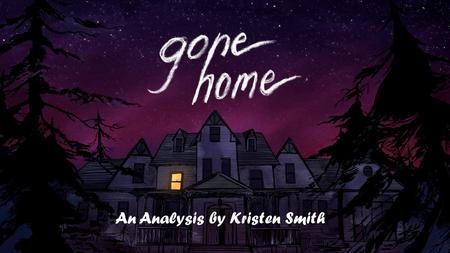 An Analysis by Kristen Smith. Gone Home Overview  Gone Home is a game that indirectly tells the story of a young girl named Sam and her family. The story.