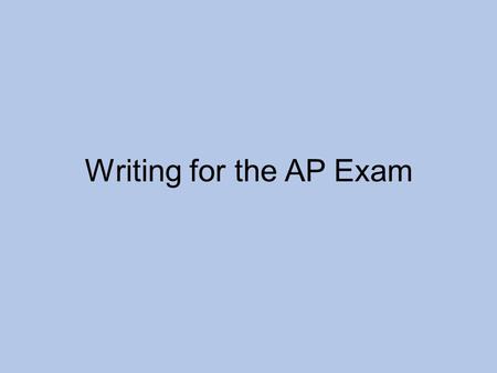 Writing for the AP Exam. Writing for a purpose, not to entertain Not just informative writing Also not quite persuasive writing as you would do in English.