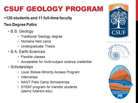 CSUF GEOLOGY PROGRAM ~120 students and 11 full-time faculty Two Degree Paths B.S. Geology Traditional Geology degree Montana field camp Undergraduate Thesis.