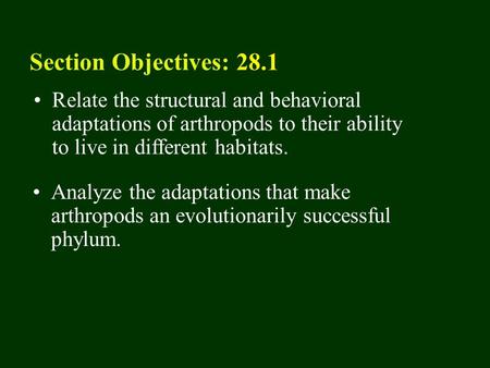 28.1 Section Objectives – page 741 Relate the structural and behavioral adaptations of arthropods to their ability to live in different habitats. Section.