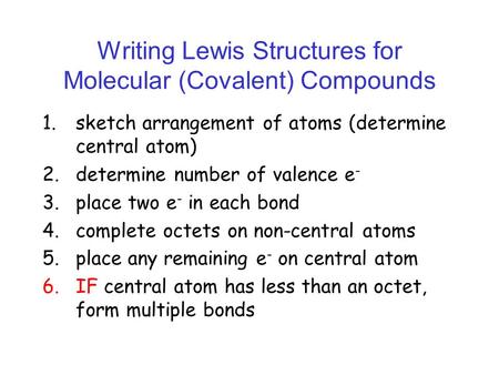 Writing Lewis Structures for Molecular (Covalent) Compounds 1.sketch arrangement of atoms (determine central atom) 2.determine number of valence e - 3.place.