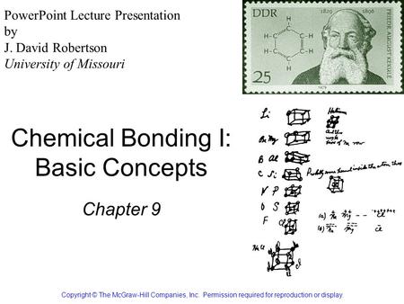 Chemical Bonding I: Basic Concepts Chapter 9 Copyright © The McGraw-Hill Companies, Inc. Permission required for reproduction or display. PowerPoint Lecture.