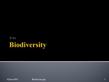 Bi 6a 16 June 2010Biodiversity.ppt1.  Biodiversity: is a term we use to describe the variety of life on Earth. It refers to the wide variety of ecosystems.