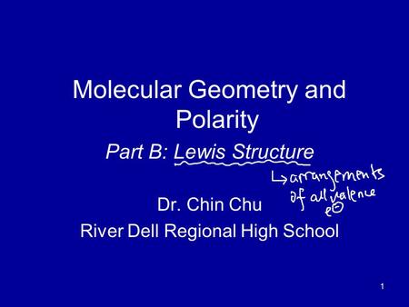 1 Molecular Geometry and Polarity Part B: Lewis Structure Dr. Chin Chu River Dell Regional High School.