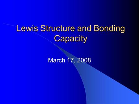 Lewis Structure and Bonding Capacity March 17, 2008.