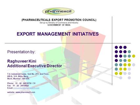 EXPORT MANAGEMENT INITIATIVES Presentation by: Raghuveer Kini Additional Executive Director T.V. Industrial Estate, Unit No. 211, 2nd Floor, 248-A, S.K.
