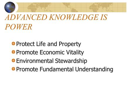 ADVANCED KNOWLEDGE IS POWER Protect Life and Property Promote Economic Vitality Environmental Stewardship Promote Fundamental Understanding.