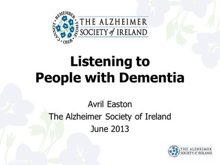 41106459/VB Listening to People with Dementia Avril Easton The Alzheimer Society of Ireland June 2013.
