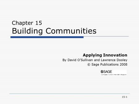 15-1 Chapter 15 Building Communities Applying Innovation By David O’Sullivan and Lawrence Dooley © Sage Publications 2008.