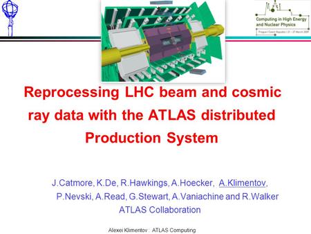 Alexei Klimentov : ATLAS Computing CHEP March 23-27 2009. Prague Reprocessing LHC beam and cosmic ray data with the ATLAS distributed Production System.