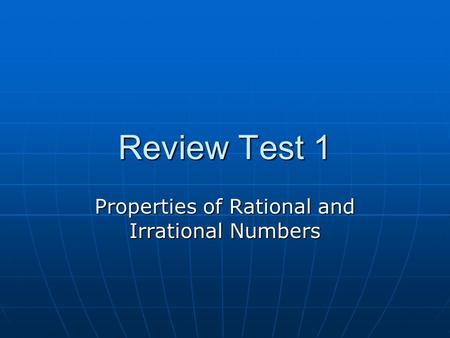 Review Test 1 Properties of Rational and Irrational Numbers.