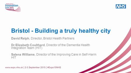 Bristol - Building a truly healthy city David Relph, Director, Bristol Health Partners Dr Elizabeth Coulthard, Director of the Dementia Health Integration.