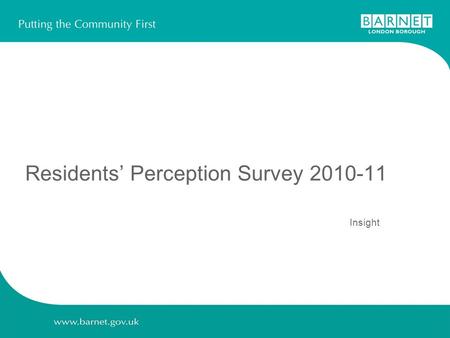 Residents’ Perception Survey 2010-11 Insight. 2 Contents Slide number 1.Background, survey methodology and aims………………………………………….. 3 - 7Background, survey.