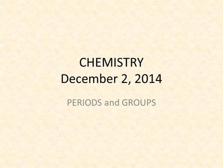 CHEMISTRY December 2, 2014 PERIODS and GROUPS. SCIENCE STARTER You are seated and silent Do the Science Starter You have 3 minutes.