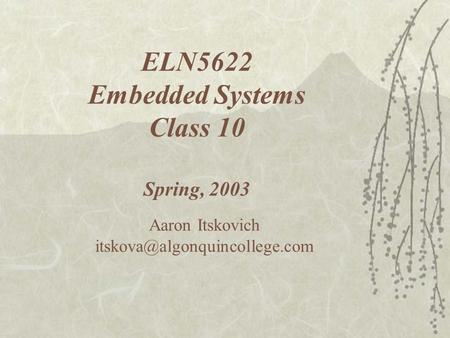 ELN5622 Embedded Systems Class 10 Spring, 2003 Aaron Itskovich
