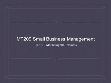 MT209 Small Business Management Unit 4 – Marketing the Business.