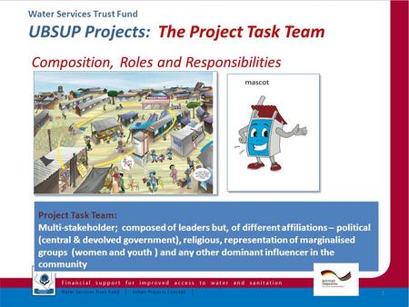 Water Services Trust Fund UBSUP Projects: The Project Task Team Composition, Roles and Responsibilities 1 Project Task Team: Multi-stakeholder; composed.