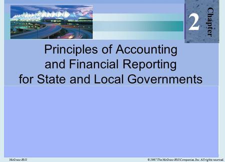 McGraw-Hill© 2007 The McGraw-Hill Companies, Inc. All rights reserved. Principles of Accounting and Financial Reporting for State and Local Governments.