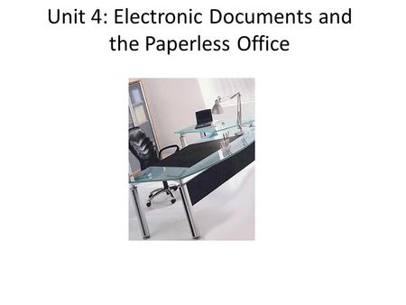 Unit 4: Electronic Documents and the Paperless Office.