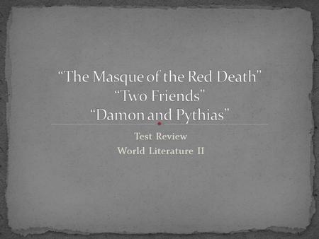 “The Masque of the Red Death” “Two Friends” “Damon and Pythias”