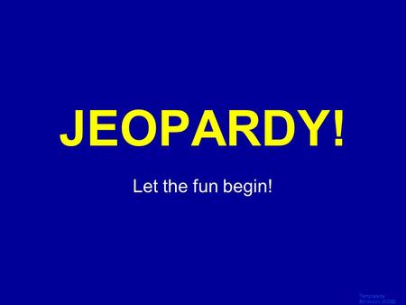 Template by Bill Arcuri, WCSD Click Once to Begin JEOPARDY! Let the fun begin!