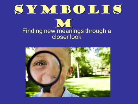 Symbolis m Finding new meanings through a closer look.