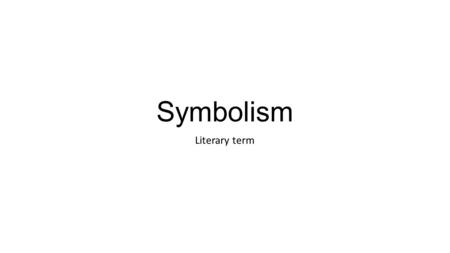 Symbolism Literary term. Symbolism the use of an object, person, situation, or word to represent something else (an idea) in literature Object Person.