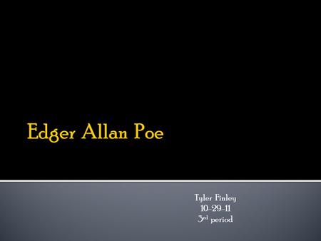 Tyler Finley 10-29-11 3 rd period. Edgar Allan Poe Born on : January 19, 1809 Died on: October 7, 1849 en.wikipedia.org.