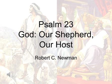 Psalm 23 God: Our Shepherd, Our Host Robert C. Newman.