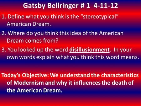 Gatsby Bellringer # 14-11-12 1. Define what you think is the “stereotypical” American Dream. 2. Where do you think this idea of the American Dream comes.