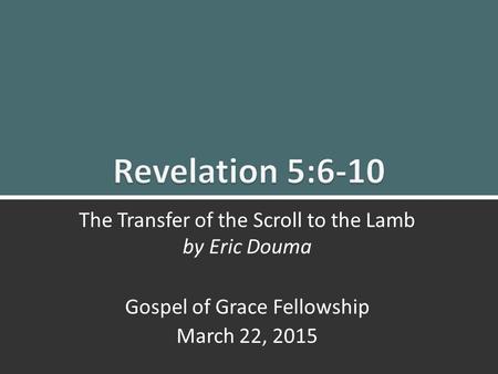 Revelation 5:6-10 The Transfer of the Scroll to the Lamb by Eric Douma