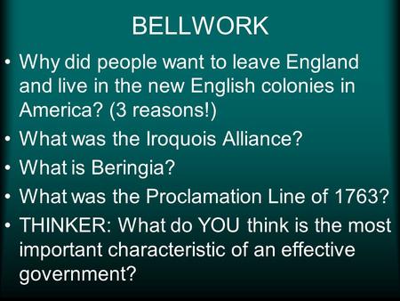 BELLWORK Why did people want to leave England and live in the new English colonies in America? (3 reasons!) What was the Iroquois Alliance? What is Beringia?