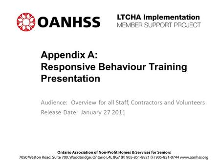 Appendix A: Responsive Behaviour Training Presentation Audience: Overview for all Staff, Contractors and Volunteers Release Date: January 27 2011.
