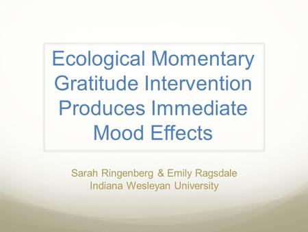 Ecological Momentary Gratitude Intervention Produces Immediate Mood Effects Sarah Ringenberg & Emily Ragsdale Indiana Wesleyan University.