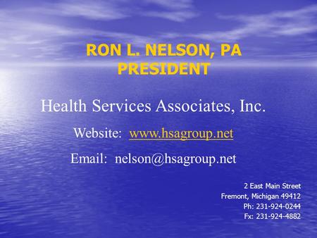RON L. NELSON, PA PRESIDENT 2 East Main Street Fremont, Michigan 49412 Ph: 231-924-0244 Fx: 231-924-4882 Health Services Associates, Inc. Website: www.hsagroup.netwww.hsagroup.net.