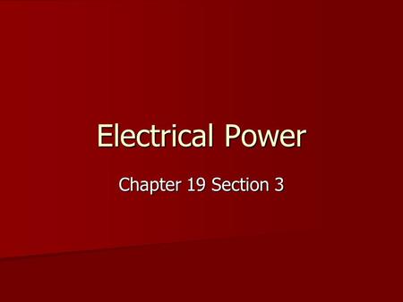 Electrical Power Chapter 19 Section 3. Energy to Power Electrical Power is the rate of conversion of electrical energy. Electrical Power is the rate of.