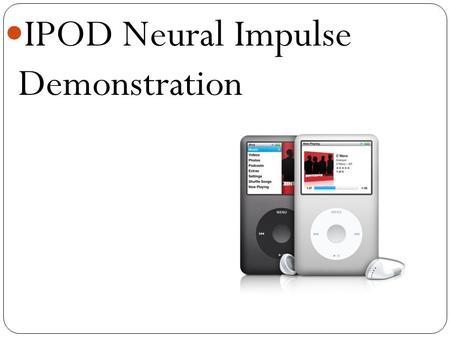IPOD Neural Impulse Demonstration. Brain and Behavior Introduction.