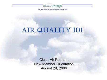 Air Quality 101 Clean Air Partners New Member Orientation August 29, 2006.