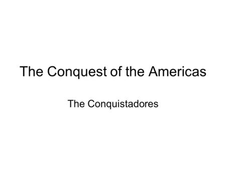 The Conquest of the Americas The Conquistadores. OVERVIEW Fall of the Aztec and Inca Empires Spanish Conquistadores in Florida Reason for Spanish Exploration.