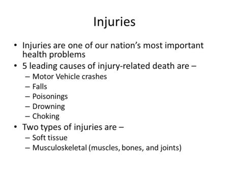 Injuries Injuries are one of our nation’s most important health problems 5 leading causes of injury-related death are – – Motor Vehicle crashes – Falls.