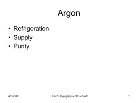 4/5/2005FLARE Cryogenics, RLSchmitt1 Argon Refrigeration Supply Purity.