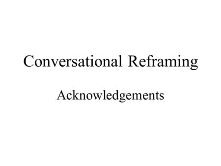 Conversational Reframing Acknowledgements. Conversational Reframing Introduction.