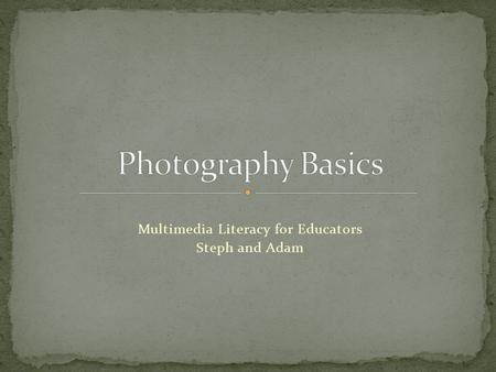 Multimedia Literacy for Educators Steph and Adam.