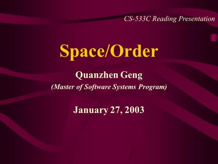 Space/Order Quanzhen Geng (Master of Software Systems Program) January 27, 2003 CS-533C Reading Presentation.